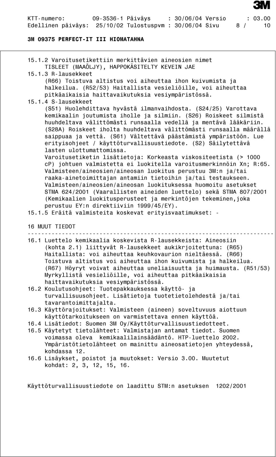 (S24/25) Varottava kemikaalin joutumista iholle ja silmiin. (S26) Roiskeet silmistä huuhdeltava välittömästi runsaalla vedellä ja mentävä lääkäriin.