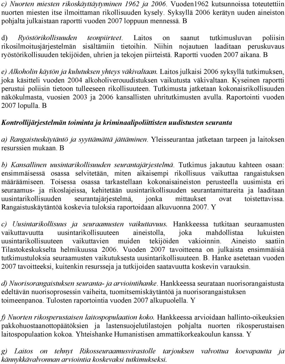 Laitos on saanut tutkimusluvan poliisin rikosilmoitusjärjestelmän sisältämiin tietoihin. Niihin nojautuen laaditaan peruskuvaus ryöstörikollisuuden tekijöiden, uhrien ja tekojen piirteistä.