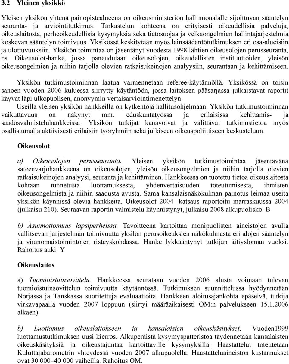 Yksikössä keskitytään myös lainsäädäntötutkimuksen eri osa-alueisiin ja ulottuvuuksiin. Yksikön toimintaa on jäsentänyt vuodesta 1998 lähtien oikeusolojen perusseuranta, ns.