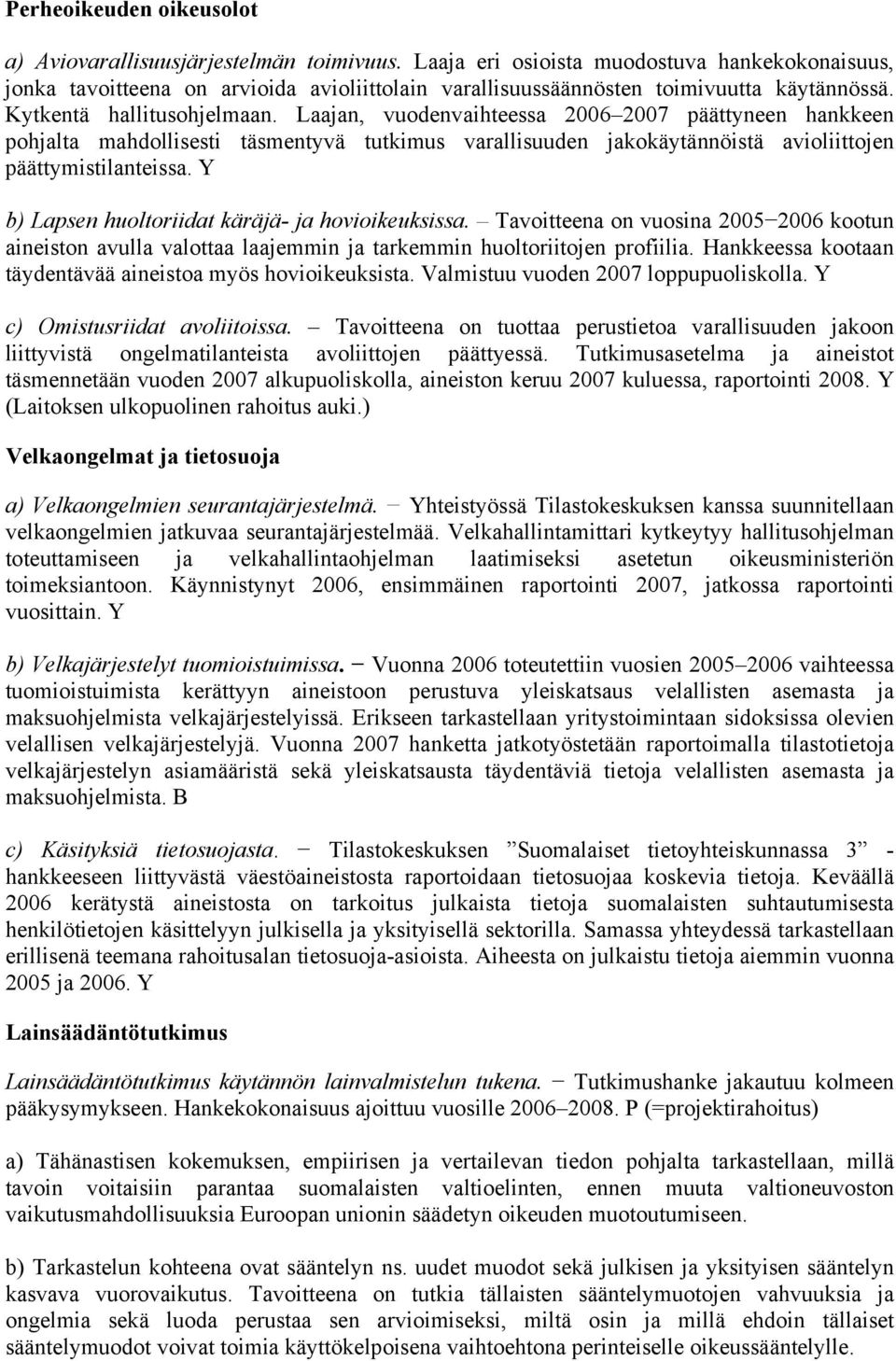 Laajan, vuodenvaihteessa 2006 2007 päättyneen hankkeen pohjalta mahdollisesti täsmentyvä tutkimus varallisuuden jakokäytännöistä avioliittojen päättymistilanteissa.