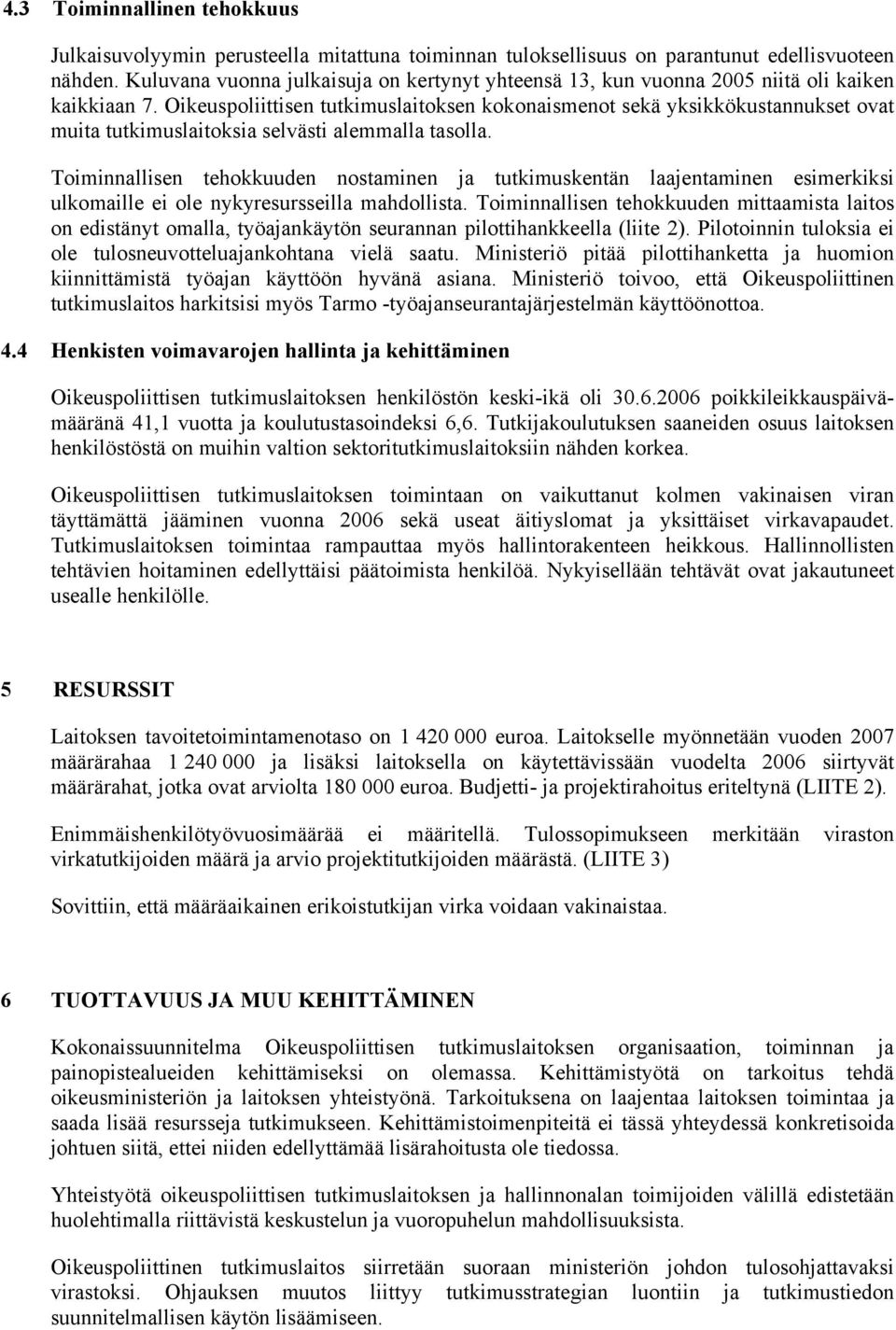 Oikeuspoliittisen tutkimuslaitoksen kokonaismenot sekä yksikkökustannukset ovat muita tutkimuslaitoksia selvästi alemmalla tasolla.