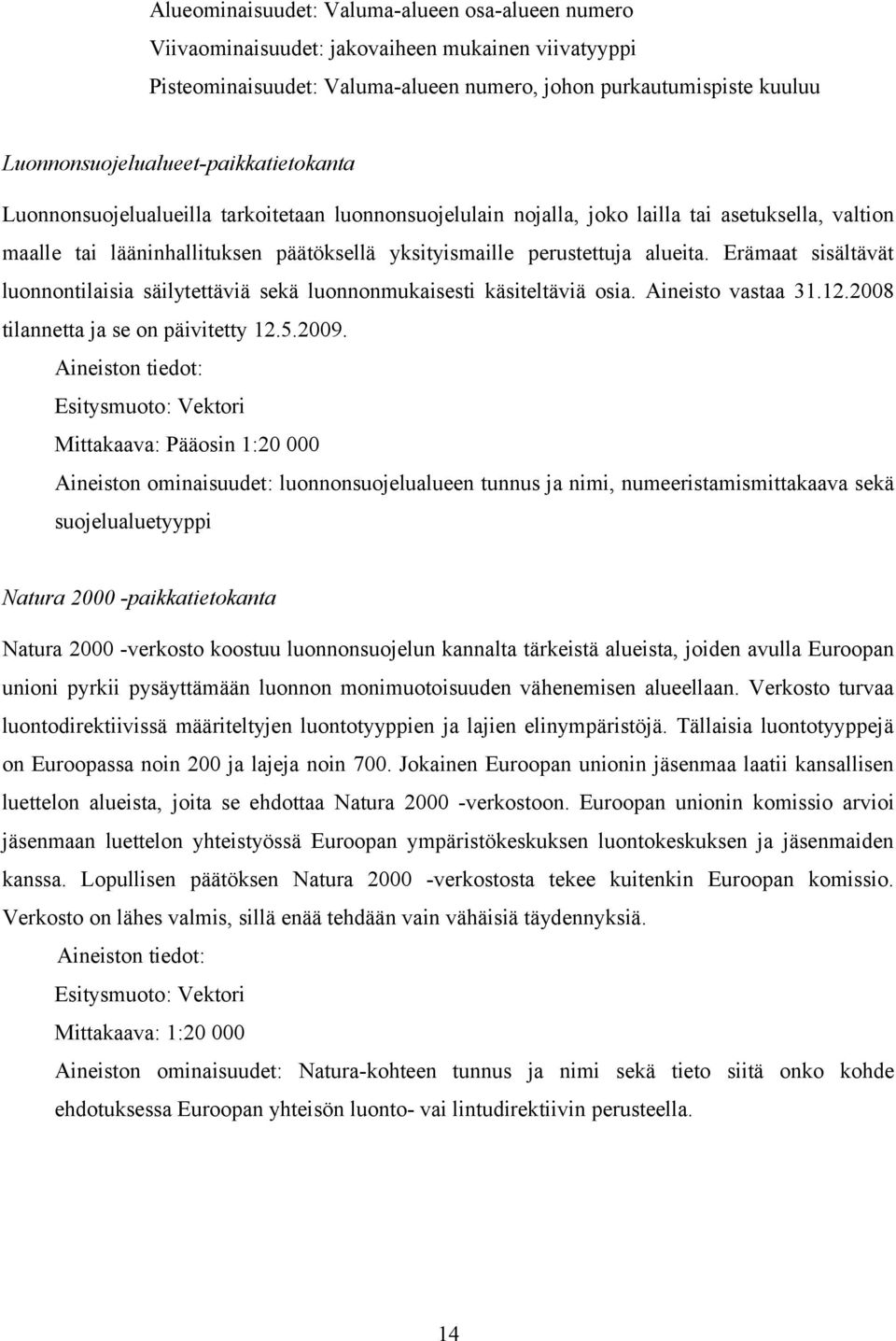 perustettuja alueita. Erämaat sisältävät luonnontilaisia säilytettäviä sekä luonnonmukaisesti käsiteltäviä osia. Aineisto vastaa 31.12.2008 tilannetta ja se on päivitetty 12.5.2009.