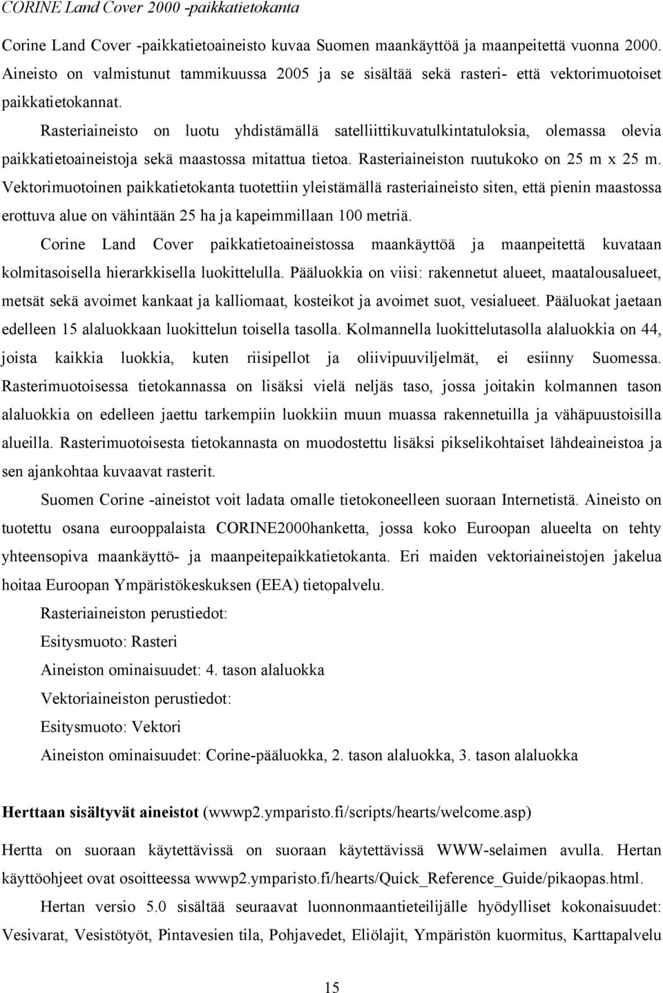 Rasteriaineisto on luotu yhdistämällä satelliittikuvatulkintatuloksia, olemassa olevia paikkatietoaineistoja sekä maastossa mitattua tietoa. Rasteriaineiston ruutukoko on 25 m x 25 m.