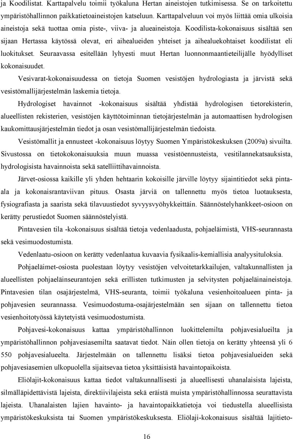 Koodilista-kokonaisuus sisältää sen sijaan Hertassa käytössä olevat, eri aihealueiden yhteiset ja aihealuekohtaiset koodilistat eli luokitukset.