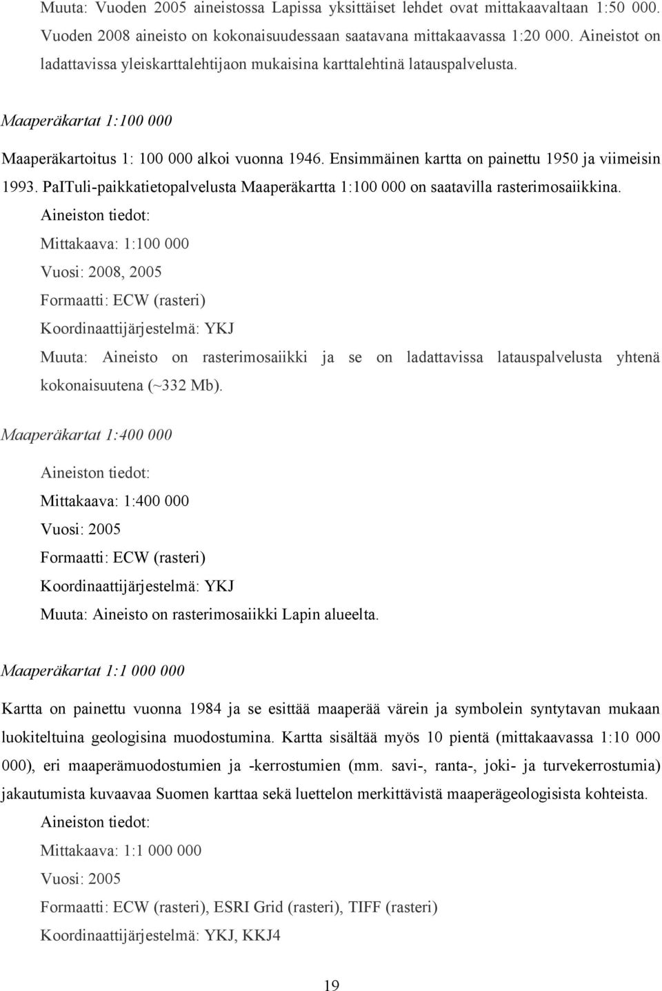 Ensimmäinen kartta on painettu 1950 ja viimeisin 1993. PaITuli-paikkatietopalvelusta Maaperäkartta 1:100 000 on saatavilla rasterimosaiikkina.