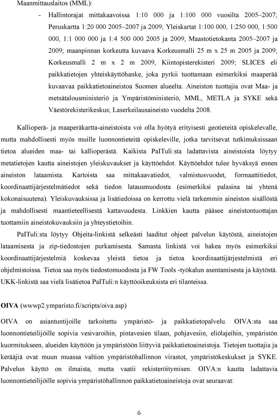 paikkatietojen yhteiskäyttöhanke, joka pyrkii tuottamaan esimerkiksi maaperää kuvaavaa paikkatietoaineistoa Suomen alueelta.