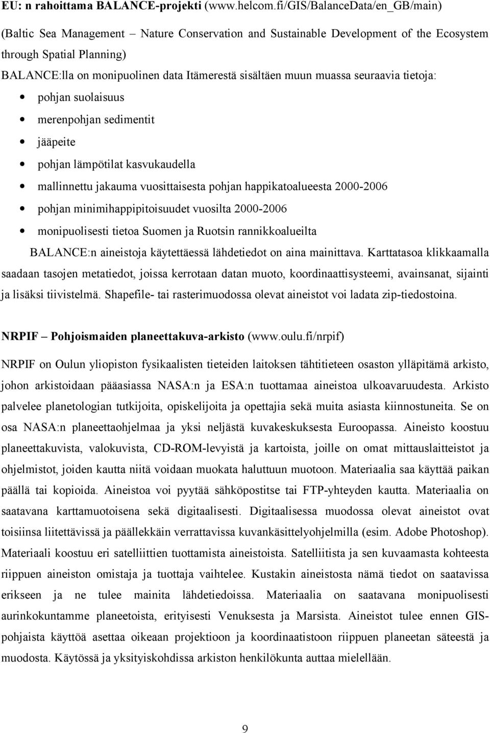 muun muassa seuraavia tietoja: pohjan suolaisuus merenpohjan sedimentit jääpeite pohjan lämpötilat kasvukaudella mallinnettu jakauma vuosittaisesta pohjan happikatoalueesta 2000-2006 pohjan