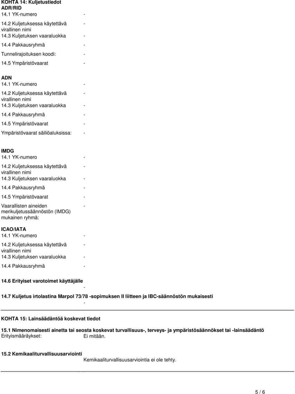 Kuljetuksen vaaraluokka - 144 Pakkausryhmä - 145 Ympäristövaarat - Vaarallisten aineiden merikuljetussäännöstön (IMDG) mukainen ryhmä: ICAO/IATA 141 YK-numero - 142 Kuljetuksessa käytettävä - 143