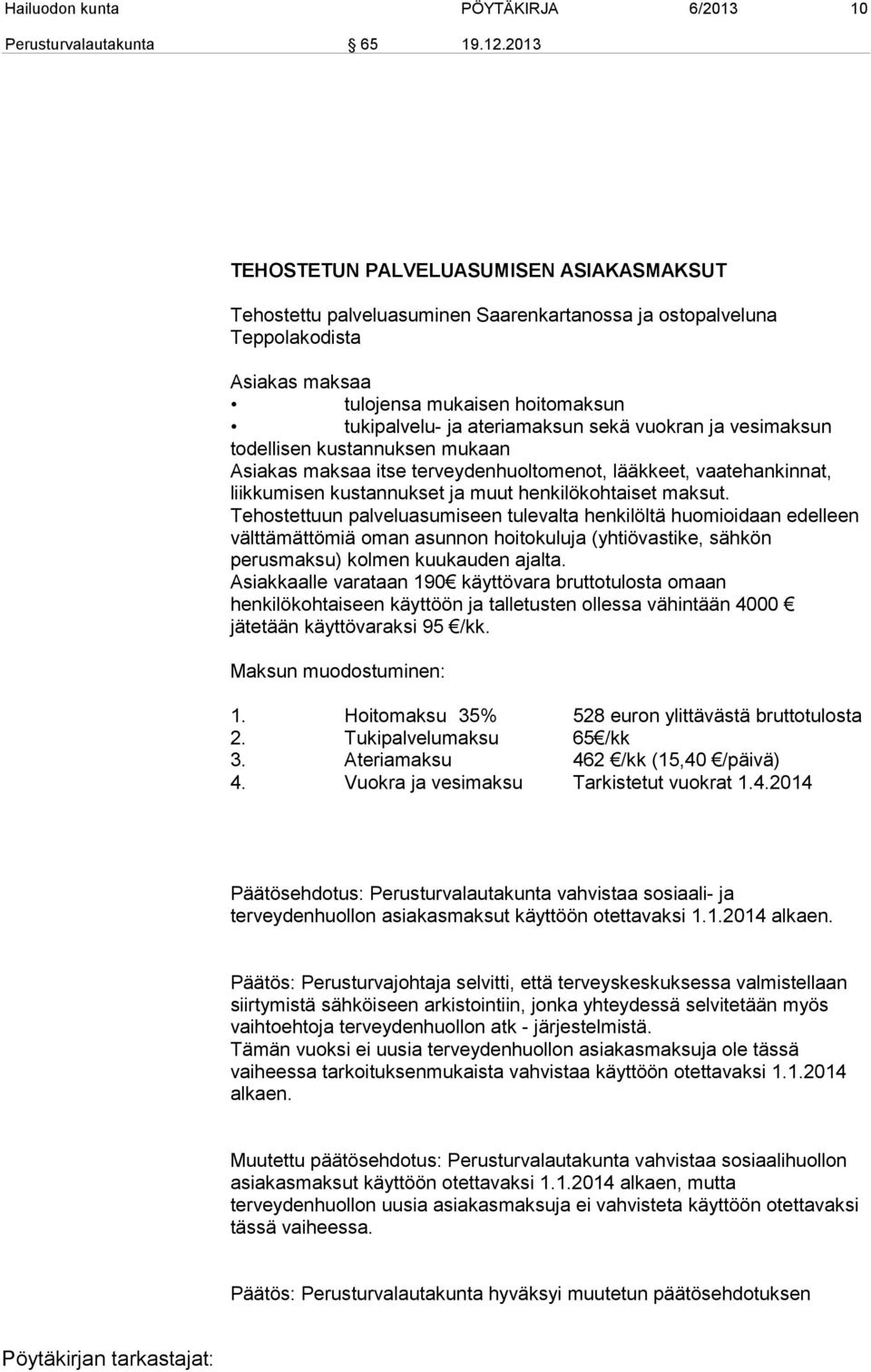 sekä vuokran ja vesimaksun todellisen kustannuksen mukaan Asiakas maksaa itse terveydenhuoltomenot, lääkkeet, vaatehankinnat, liikkumisen kustannukset ja muut henkilökohtaiset maksut.