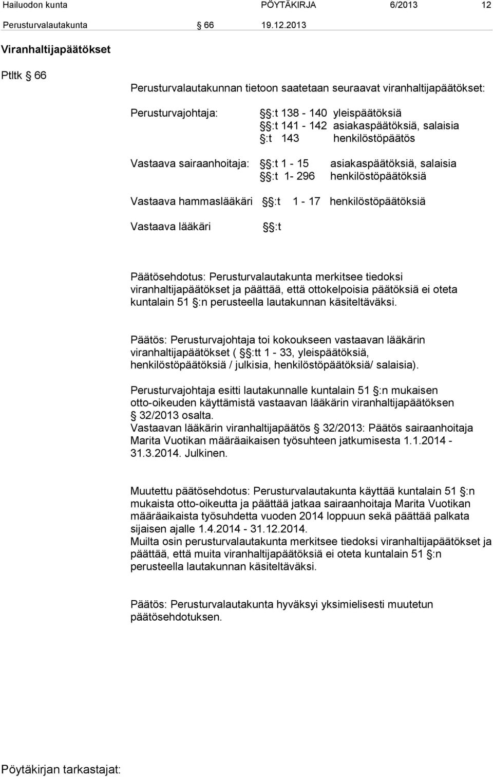 2013 Viranhaltijapäätökset Ptltk 66 Perusturvalautakunnan tietoon saatetaan seuraavat viranhaltijapäätökset: Perusturvajohtaja: :t 138-140 yleispäätöksiä :t 141-142 asiakaspäätöksiä, salaisia :t 143