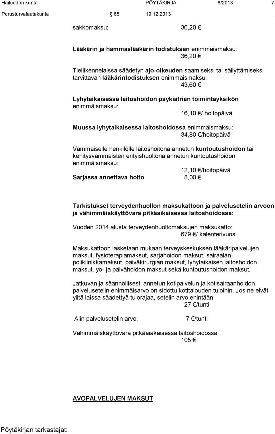 enimmäismaksu: 43,60 Lyhytaikaisessa laitoshoidon psykiatrian toimintayksikön enimmäismaksu: 16,10 / hoitopäivä Muussa lyhytaikaisessa laitoshoidossa enimmäismaksu: 34,80 /hoitopäivä Vammaiselle