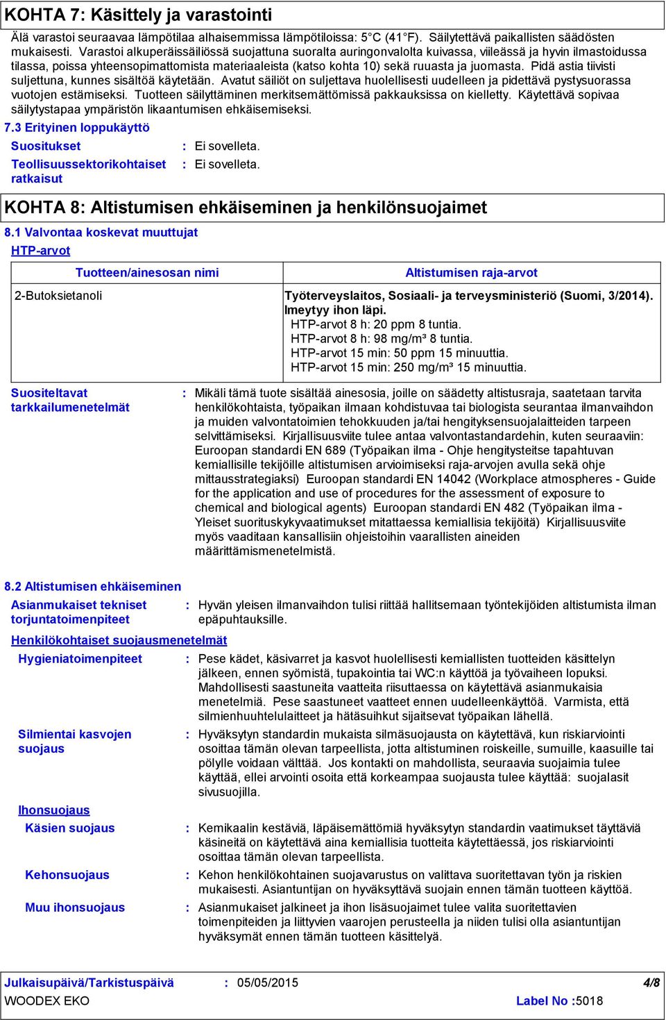 juomasta. Pidä astia tiivisti suljettuna, kunnes sisältöä käytetään. Avatut säiliöt on suljettava huolellisesti uudelleen ja pidettävä pystysuorassa vuotojen estämiseksi.