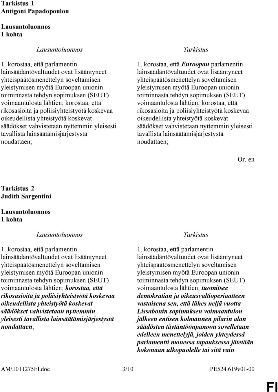 korostaa, että rikosasioita ja poliisiyhteistyötä koskevaa oikeudellista yhteistyötä koskevat säädökset vahvistetaan nyttemmin yleisesti tavallista lainsäätämisjärjestystä noudattaen; 1.