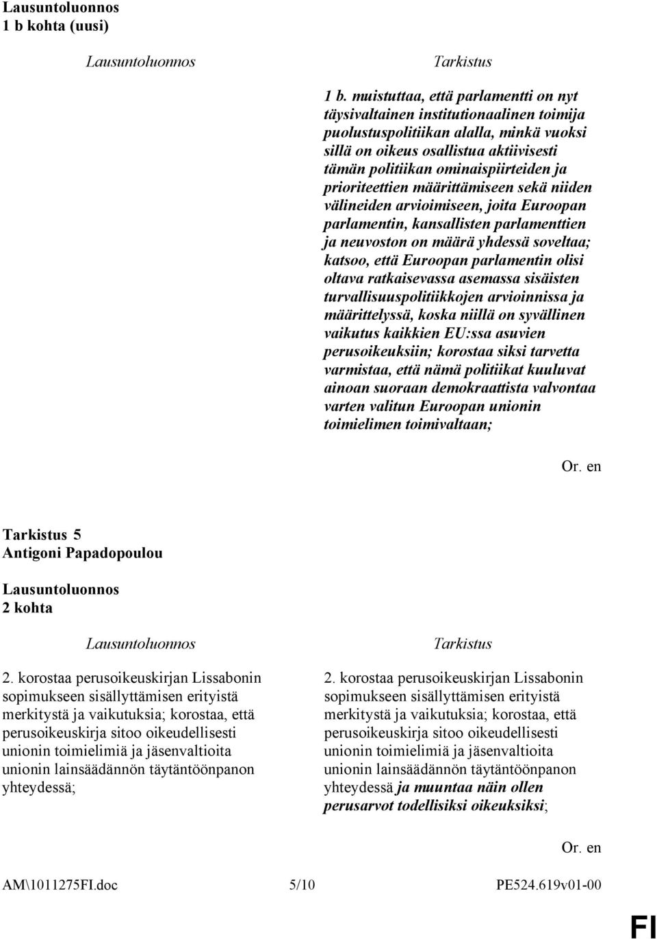 prioriteettien määrittämiseen sekä niiden välineiden arvioimiseen, joita Euroopan parlamentin, kansallisten parlamenttien ja neuvoston on määrä yhdessä soveltaa; katsoo, että Euroopan parlamentin