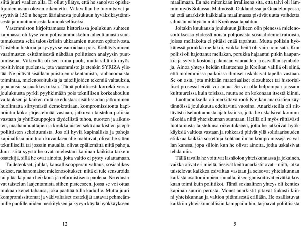 Vasemmiston kirjoittamassa historiassa joulukuun suhteen kapinassa oli kyse vain poliisiammuskelun aiheuttamasta suuttumuksesta sekä talouskriisin uhkaamien nuorten epätoivosta.