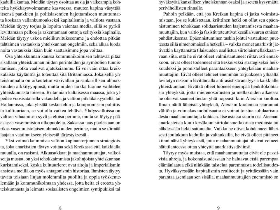 kapitalismia ja valtiota vastaan. Meidän täytyy torjua ja lopulta vaientaa media, sillä se pyrkii levittämään pelkoa ja rakentamaan onttoja selityksiä kapinalle.