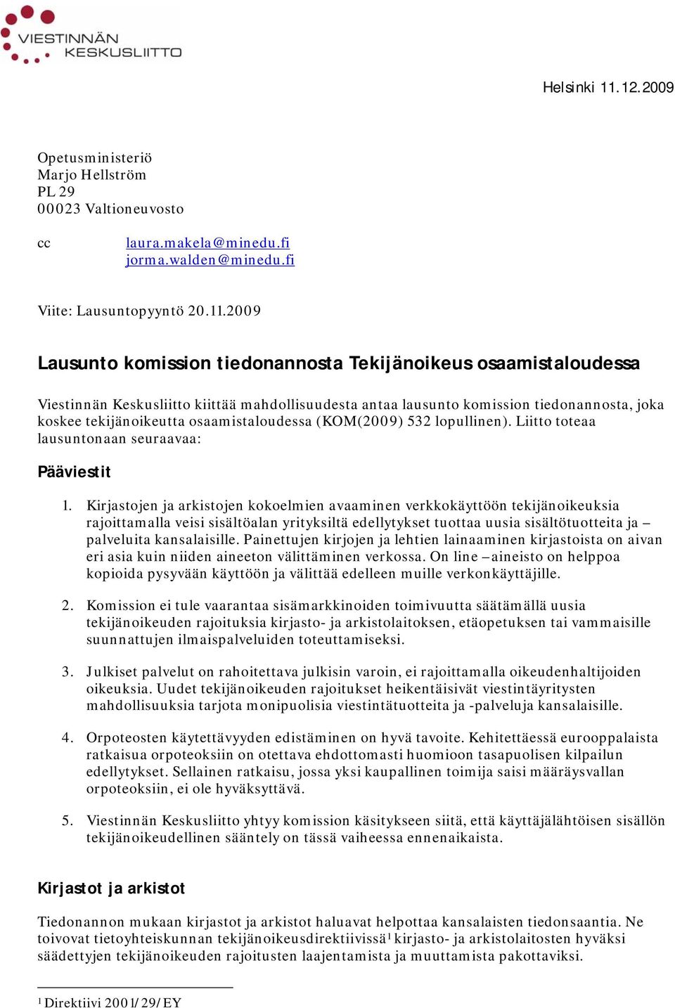 2009 Lausunto komission tiedonannosta Tekijänoikeus osaamistaloudessa Viestinnän Keskusliitto kiittää mahdollisuudesta antaa lausunto komission tiedonannosta, joka koskee tekijänoikeutta