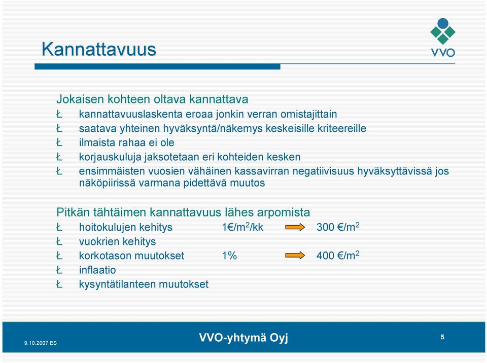 vuosien vähäinen kassavirran negatiivisuus hyväksyttävissä jos näköpiirissä varmana pidettävä muutos Pitkän tähtäimen kannattavuus