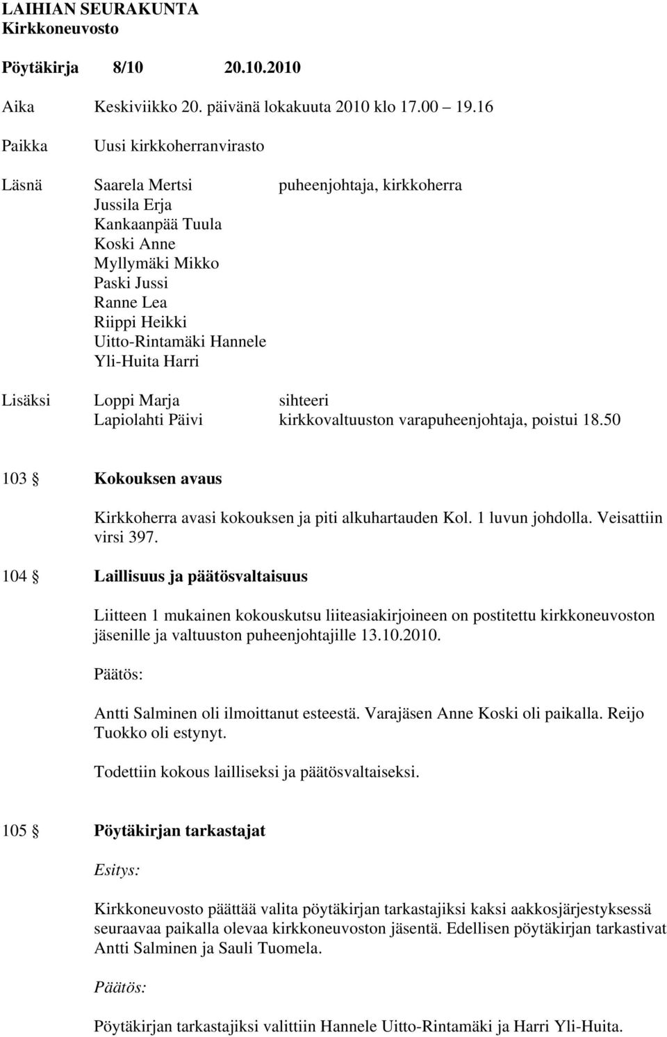 Yli-Huita Harri Lisäksi Loppi Marja sihteeri Lapiolahti Päivi kirkkovaltuuston varapuheenjohtaja, poistui 18.50 103 Kokouksen avaus Kirkkoherra avasi kokouksen ja piti alkuhartauden Kol.