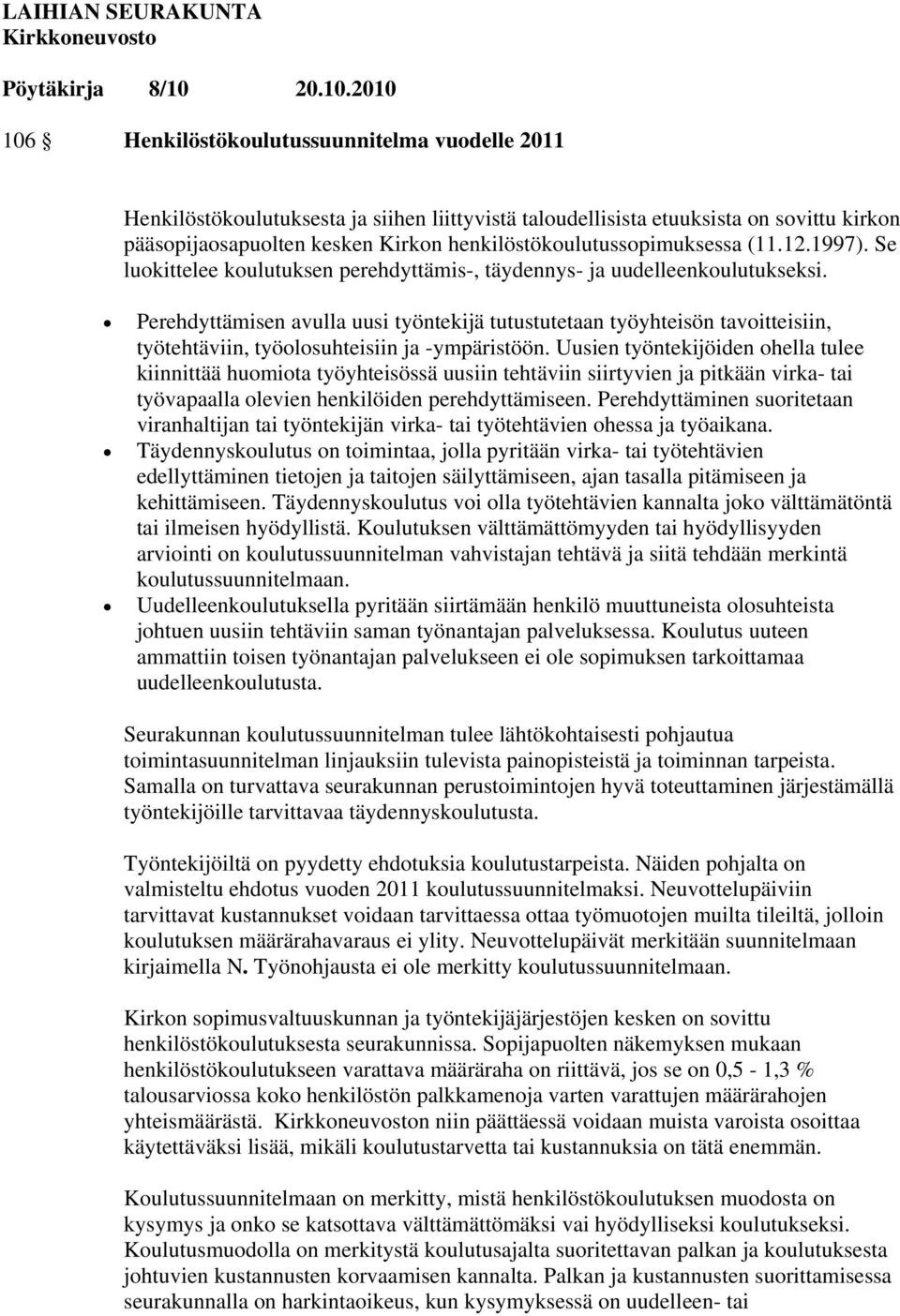 Perehdyttämisen avulla uusi työntekijä tutustutetaan työyhteisön tavoitteisiin, työtehtäviin, työolosuhteisiin ja -ympäristöön.