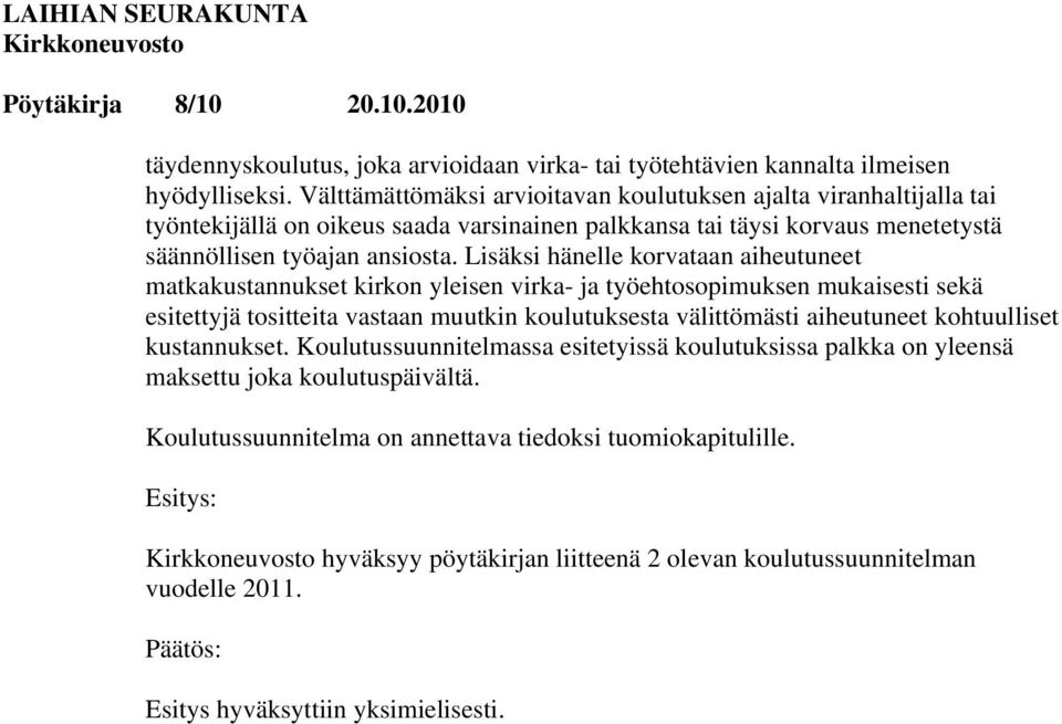 Lisäksi hänelle korvataan aiheutuneet matkakustannukset kirkon yleisen virka- ja työehtosopimuksen mukaisesti sekä esitettyjä tositteita vastaan muutkin koulutuksesta välittömästi