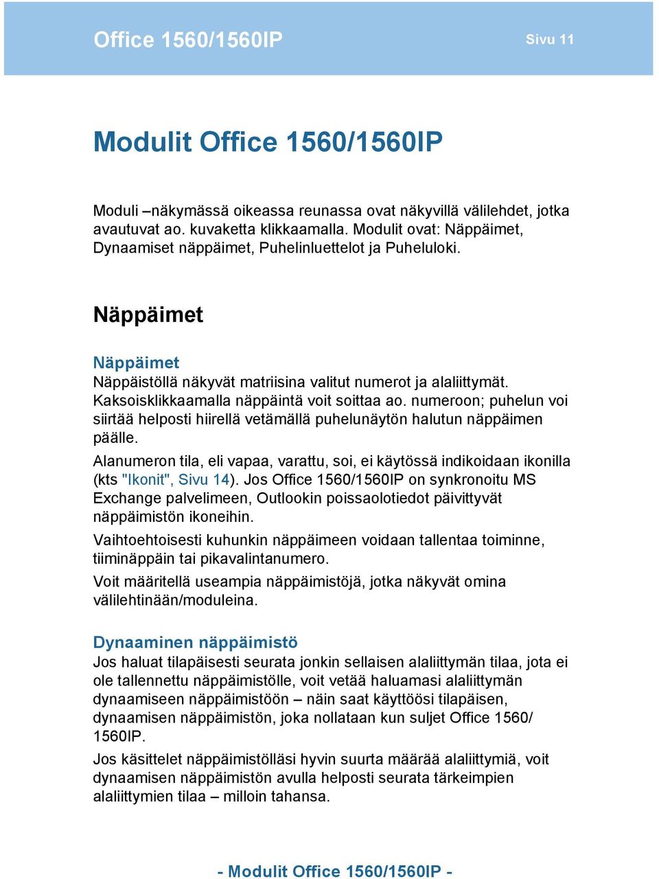 Kaksoisklikkaamalla näppäintä voit soittaa ao. numeroon; puhelun voi siirtää helposti hiirellä vetämällä puhelunäytön halutun näppäimen päälle.