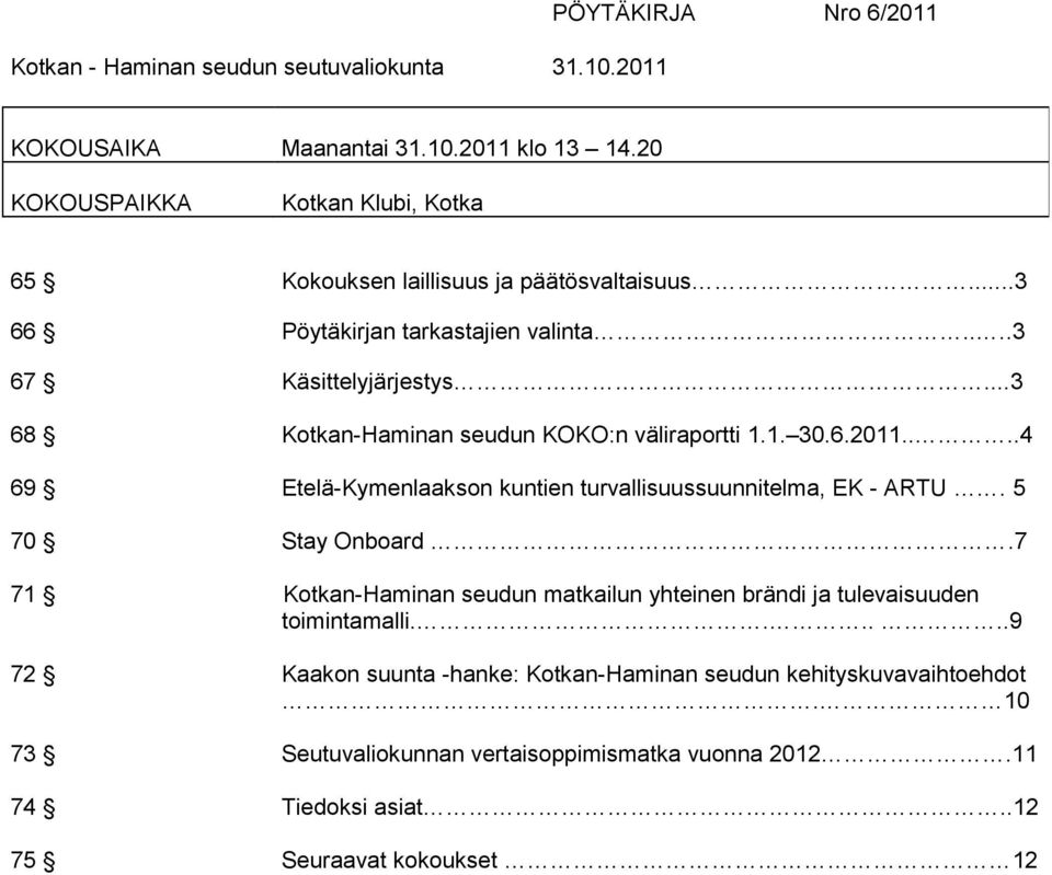 ..3 68 Kotkan-Haminan seudun KOKO:n väliraportti 1.1. 30.6.2011....4 69 Etelä-Kymenlaakson kuntien turvallisuussuunnitelma, EK - ARTU. 5 70 Stay Onboard.