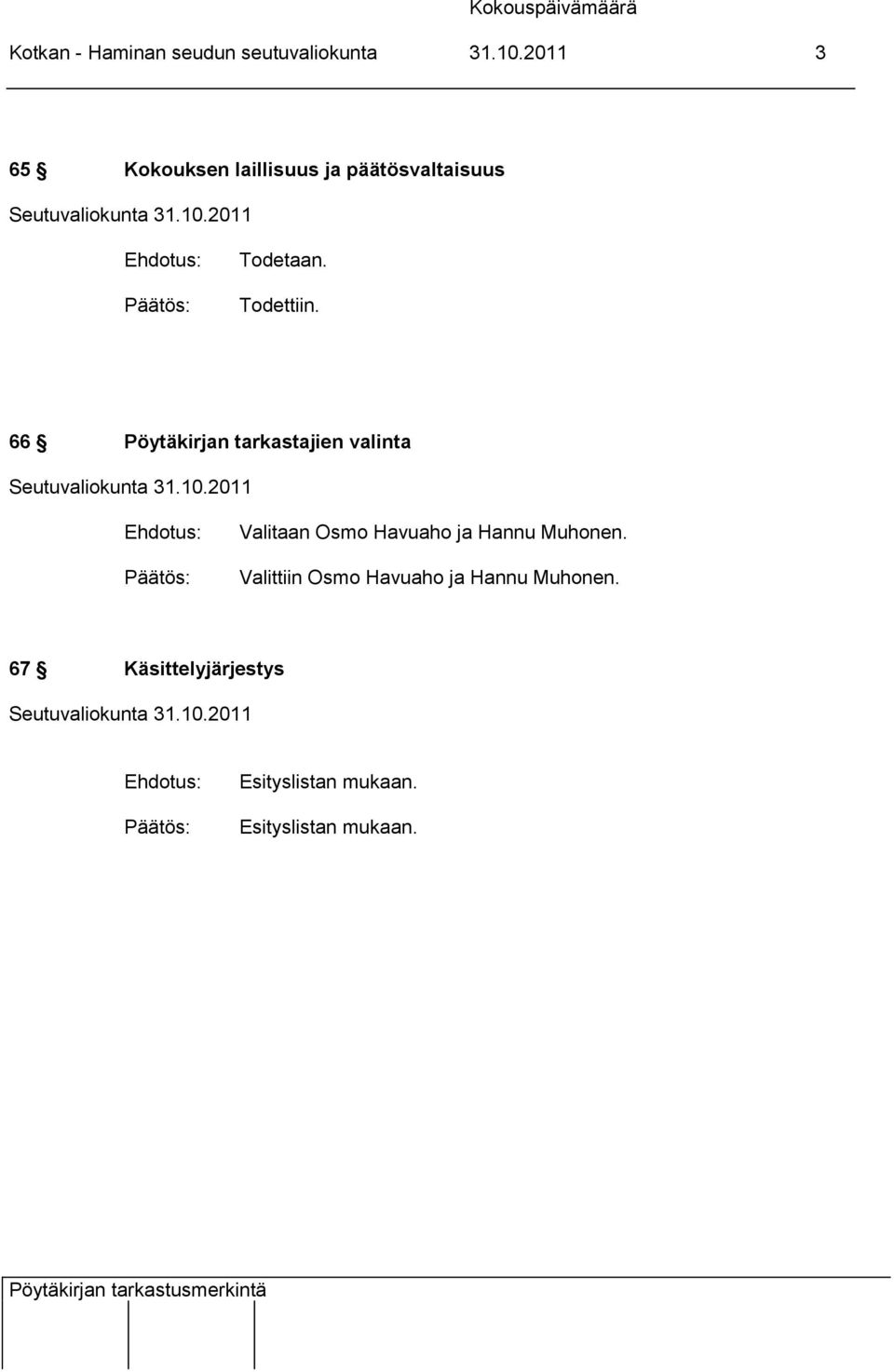 66 Pöytäkirjan tarkastajien valinta Valitaan Osmo Havuaho ja Hannu Muhonen.