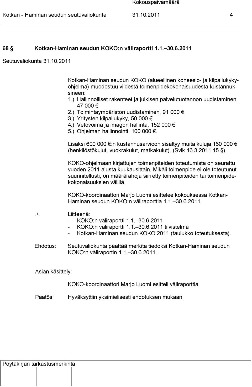 ) Ohjelman hallinnointi, 100 000. Lisäksi 600 000 :n kustannusarvioon sisältyy muita kuluja 160 000 (henkilöstökulut, vuokrakulut, matkakulut). (Svlk 16.3.