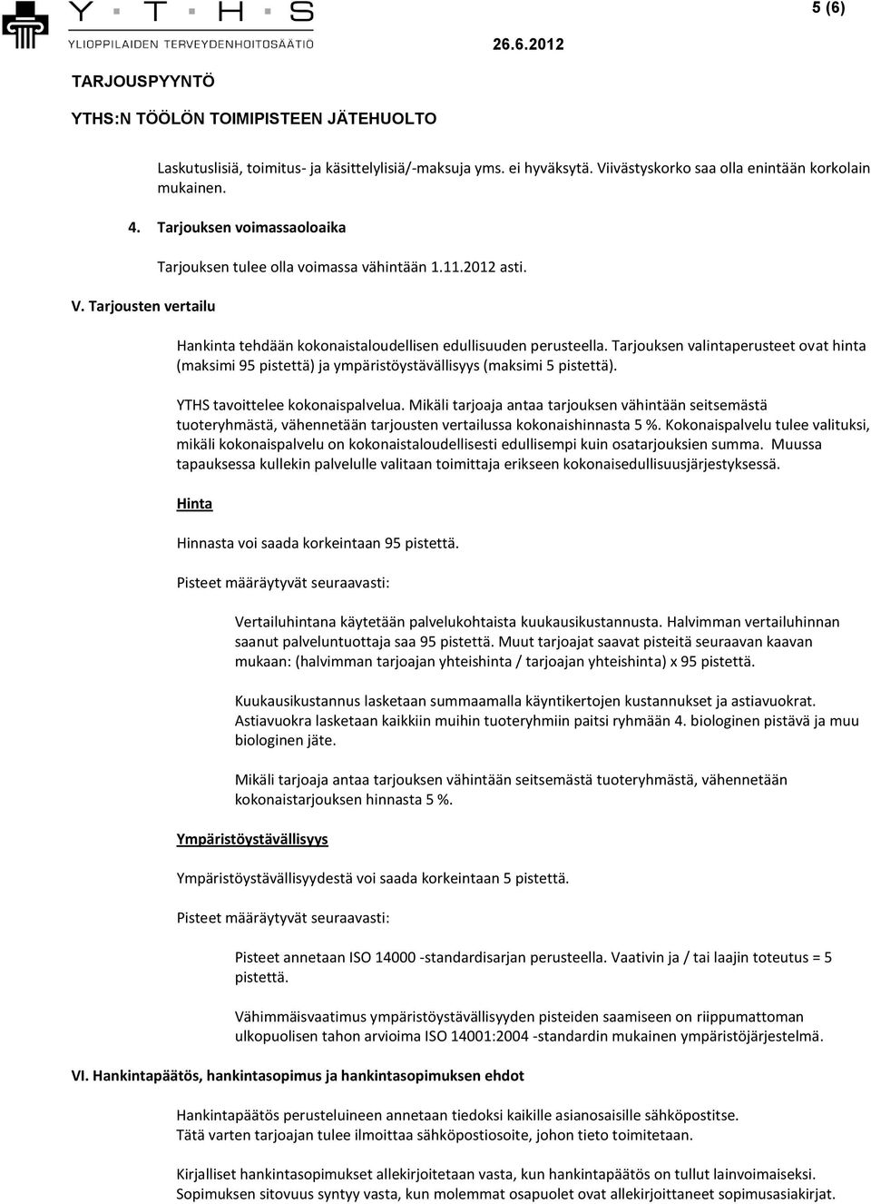 Tarjouksen valintaperusteet ovat hinta (maksimi 95 pistettä) ja ympäristöystävällisyys (maksimi 5 pistettä). YTHS tavoittelee kokonaispalvelua.