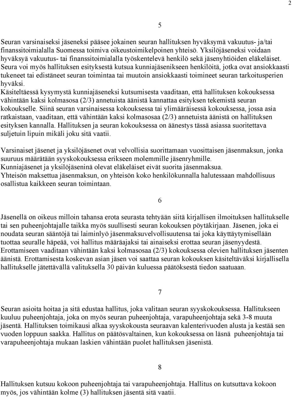 Seura voi myös hallituksen esityksestä kutsua kunniajäsenikseen henkilöitä, jotka ovat ansiokkaasti tukeneet tai edistäneet seuran toimintaa tai muutoin ansiokkaasti toimineet seuran tarkoitusperien