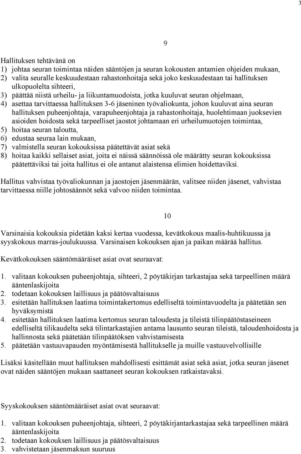 aina seuran hallituksen puheenjohtaja, varapuheenjohtaja ja rahastonhoitaja, huolehtimaan juoksevien asioiden hoidosta sekä tarpeelliset jaostot johtamaan eri urheilumuotojen toimintaa, 5) hoitaa