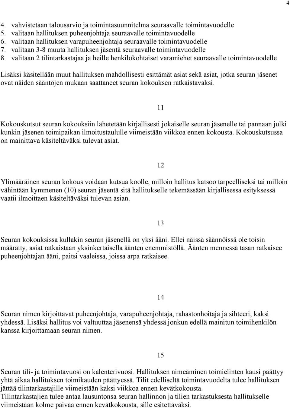 valitaan 2 tilintarkastajaa ja heille henkilökohtaiset varamiehet seuraavalle toimintavuodelle Lisäksi käsitellään muut hallituksen mahdollisesti esittämät asiat sekä asiat, jotka seuran jäsenet ovat