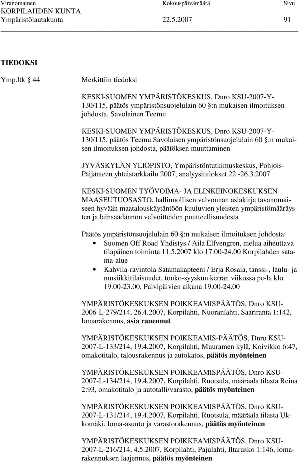 Dnro KSU-2007-Y- 130/115, päätös Teemu Savolaisen ympäristönsuojelulain 60 :n mukaisen ilmoituksen johdosta, päätöksen muuttaminen JYVÄSKYLÄN YLIOPISTO, Ympäristöntutkimuskeskus, Pohjois- Päijänteen