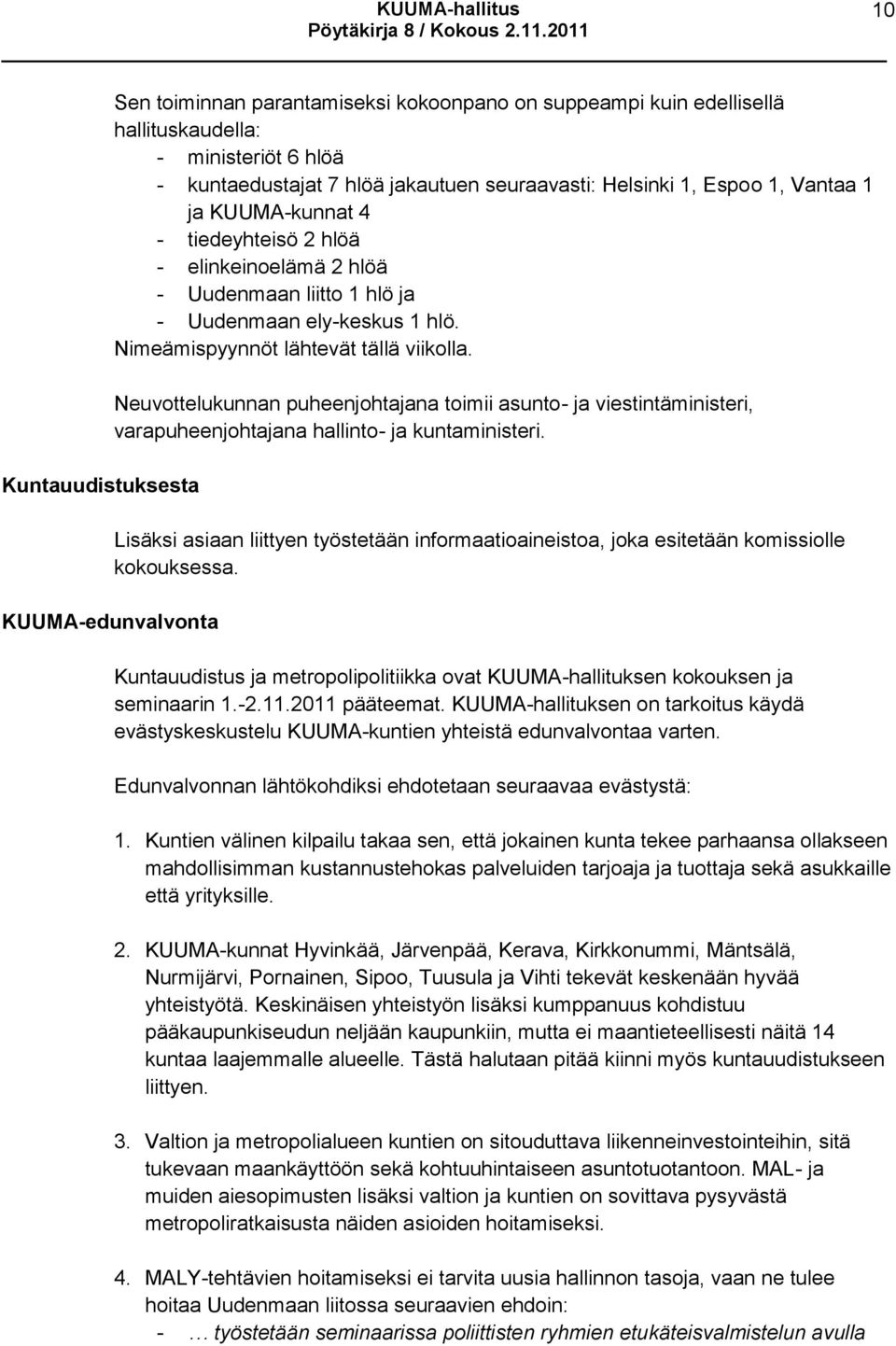 Neuvottelukunnan puheenjohtajana toimii asunto- ja viestintäministeri, varapuheenjohtajana hallinto- ja kuntaministeri.