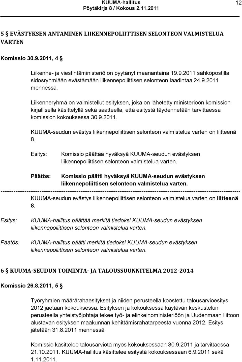 Liikenneryhmä on valmistellut esityksen, joka on lähetetty ministeriöön komission kirjallisella käsittelyllä sekä saatteella, että esitystä täydennetään tarvittaessa komission kokouksessa 30.9.2011.