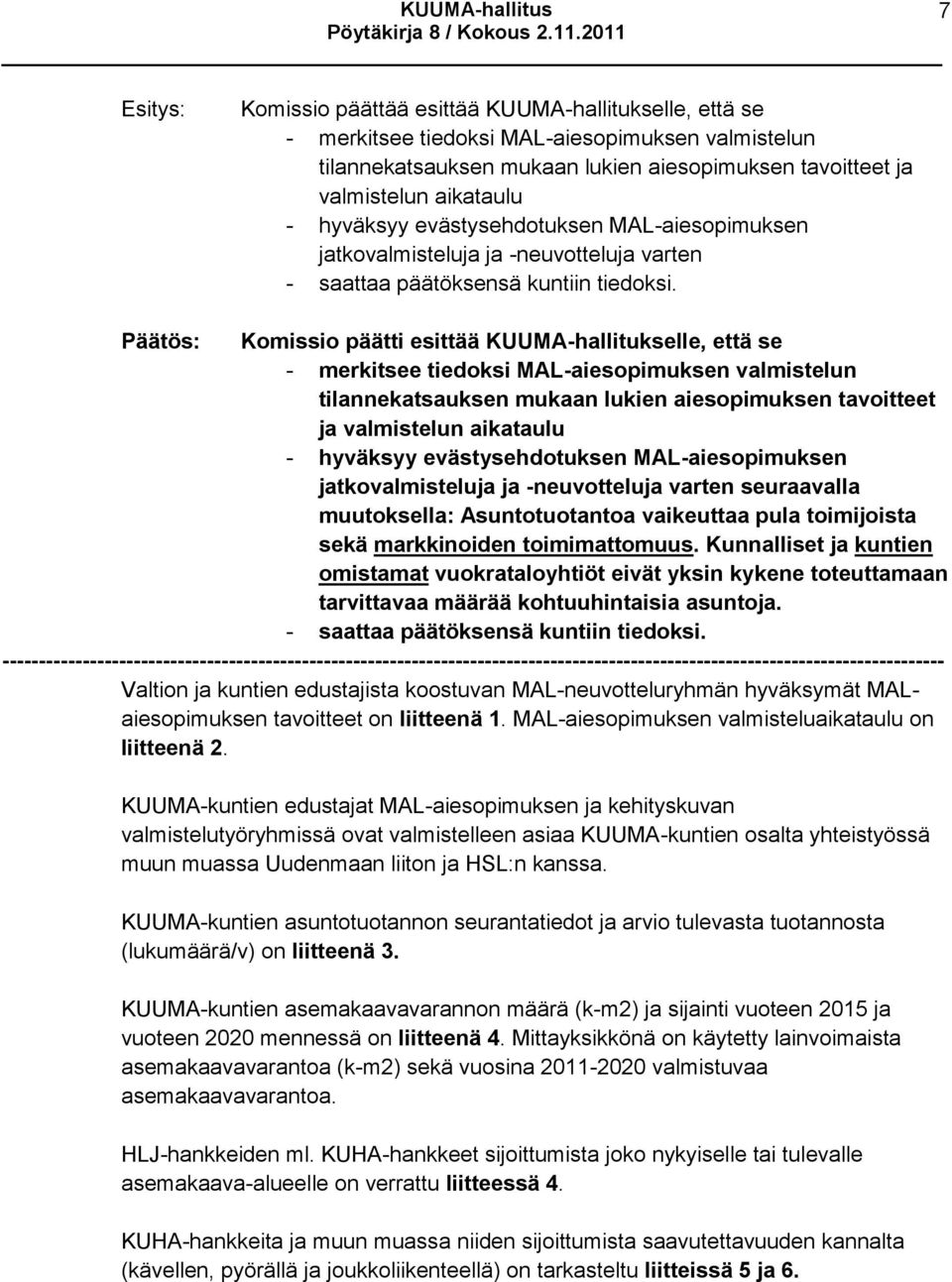 Komissio päätti esittää KUUMA-hallitukselle, että se - merkitsee tiedoksi MAL-aiesopimuksen valmistelun tilannekatsauksen mukaan lukien aiesopimuksen tavoitteet ja valmistelun aikataulu - hyväksyy