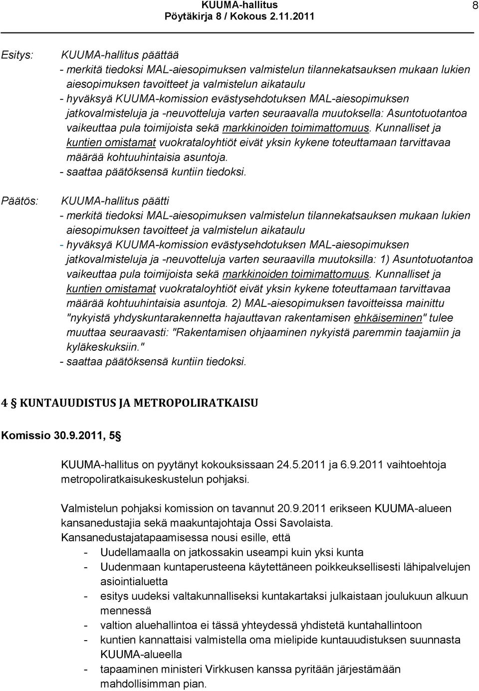 Kunnalliset ja kuntien omistamat vuokrataloyhtiöt eivät yksin kykene toteuttamaan tarvittavaa määrää kohtuuhintaisia asuntoja. - saattaa päätöksensä kuntiin tiedoksi.