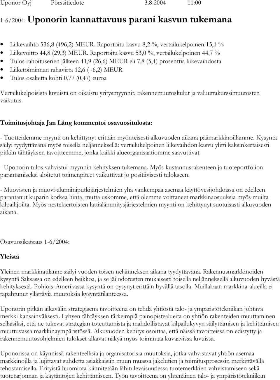 Raportoitu kasvu 53,0 %, vertailukelpoinen 44,7 % Tulos rahoituserien jälkeen 41,9 (26,6) MEUR eli 7,8 (5,4) prosenttia liikevaihdosta Liiketoiminnan rahavirta 12,6 ( -6,2) MEUR Tulos osaketta kohti