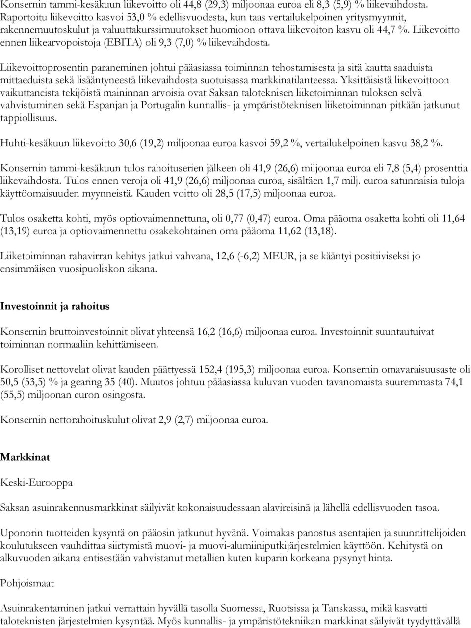 Liikevoitto ennen liikearvopoistoja (EBITA) oli 9,3 (7,0) % liikevaihdosta.