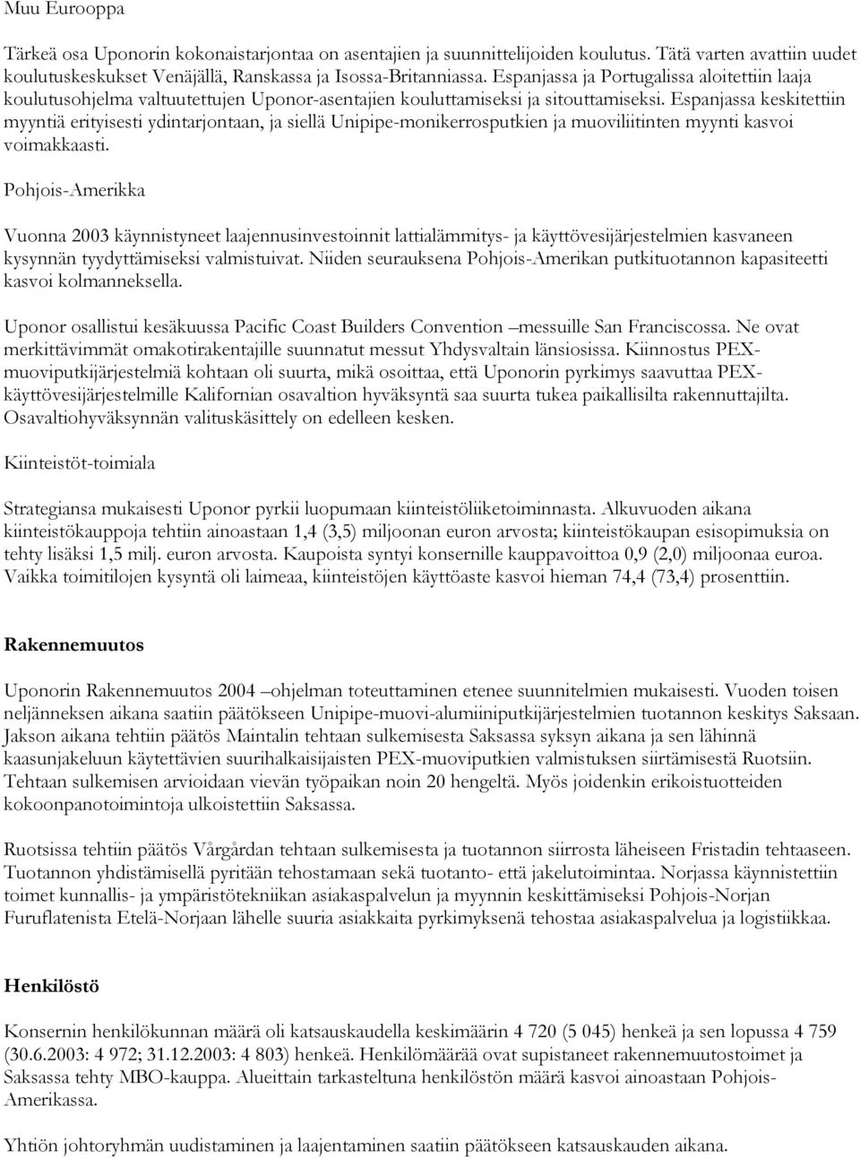 Espanjassa keskitettiin myyntiä erityisesti ydintarjontaan, ja siellä Unipipe-monikerrosputkien ja muoviliitinten myynti kasvoi voimakkaasti.