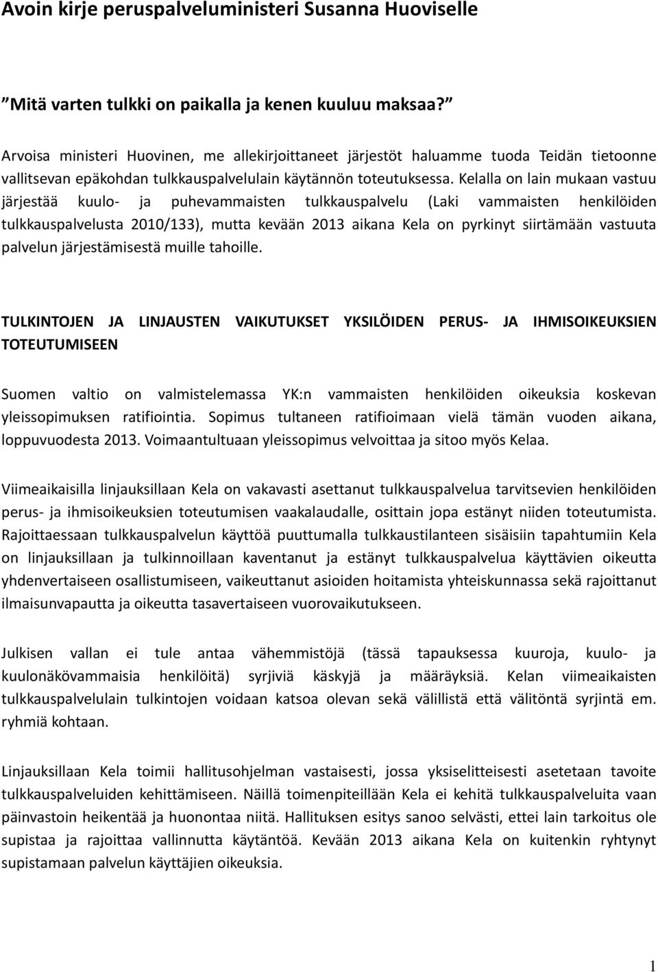 Kelalla on lain mukaan vastuu järjestää kuulo- ja puhevammaisten tulkkauspalvelu (Laki vammaisten henkilöiden tulkkauspalvelusta 2010/133), mutta kevään 2013 aikana Kela on pyrkinyt siirtämään