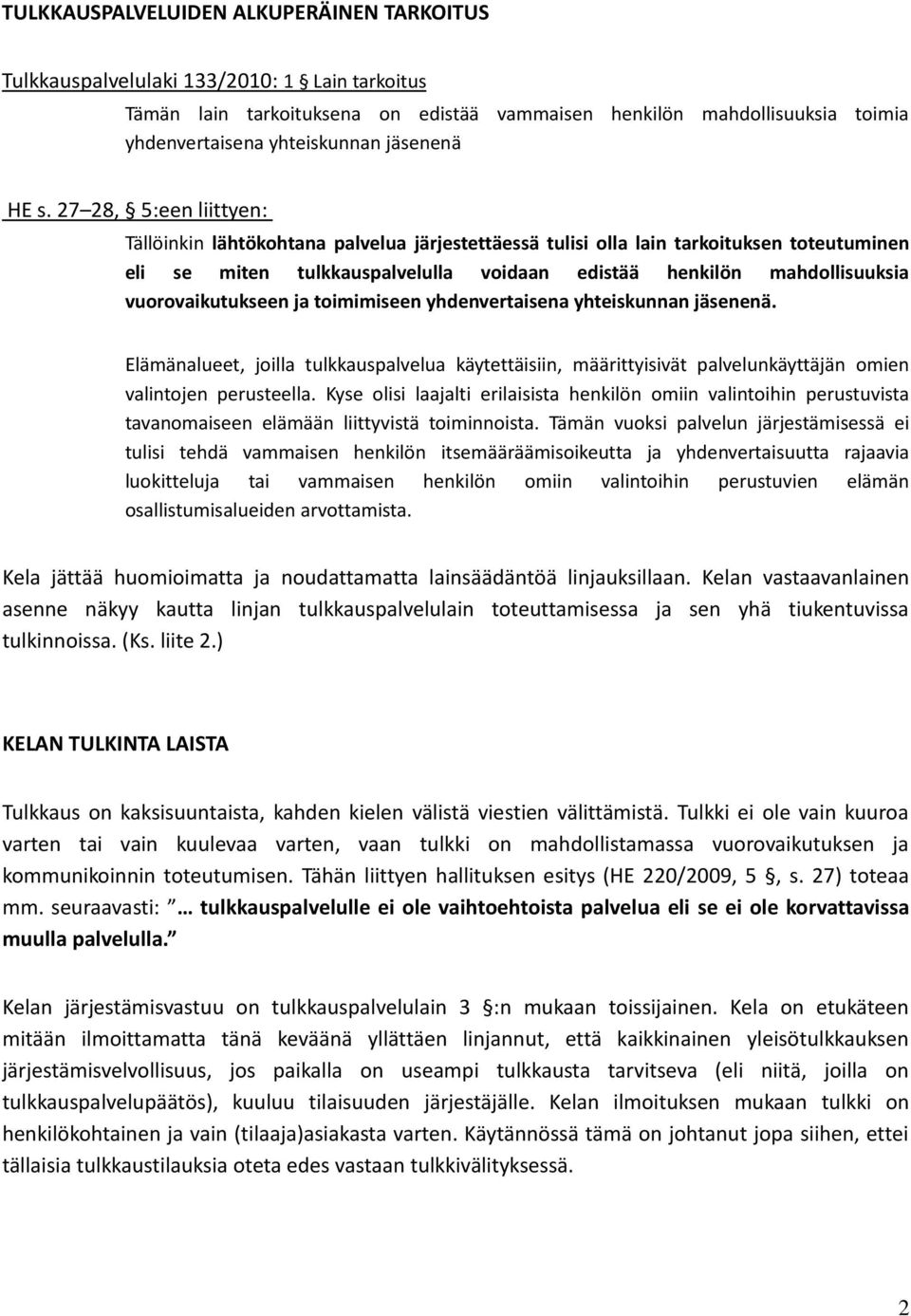 27 28, 5:een liittyen: Tällöinkin lähtökohtana palvelua järjestettäessä tulisi olla lain tarkoituksen toteutuminen eli se miten tulkkauspalvelulla voidaan edistää henkilön mahdollisuuksia