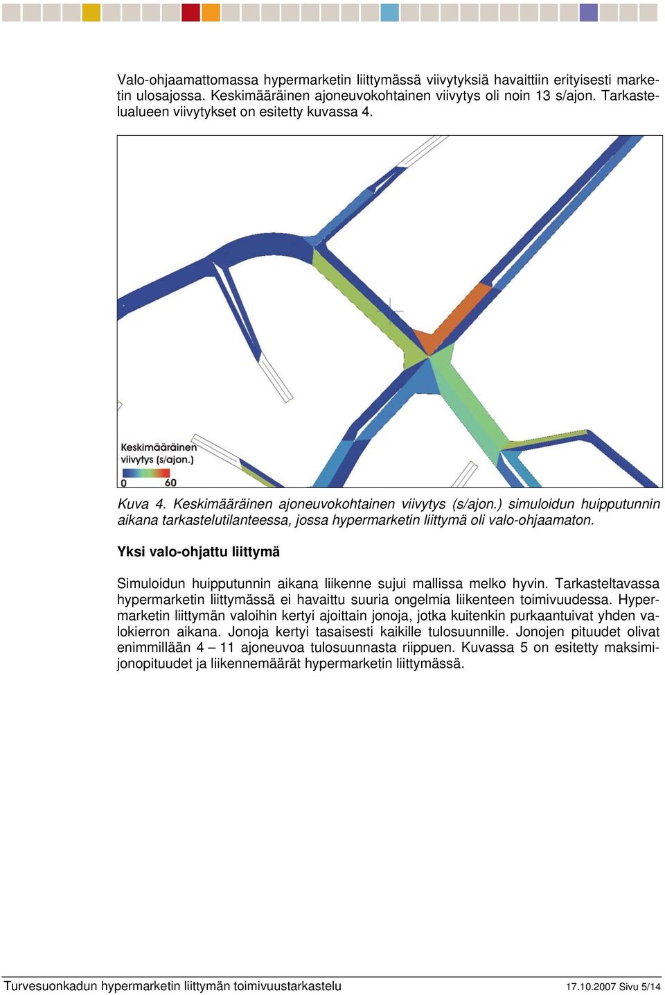 ) simuloidun huipputunnin aikana tarkastelutilanteessa, jossa hypermarketin liittymä oli valo-ohjaamaton. Yksi valo-ohjattu liittymä Simuloidun huipputunnin aikana liikenne sujui mallissa melko hyvin.