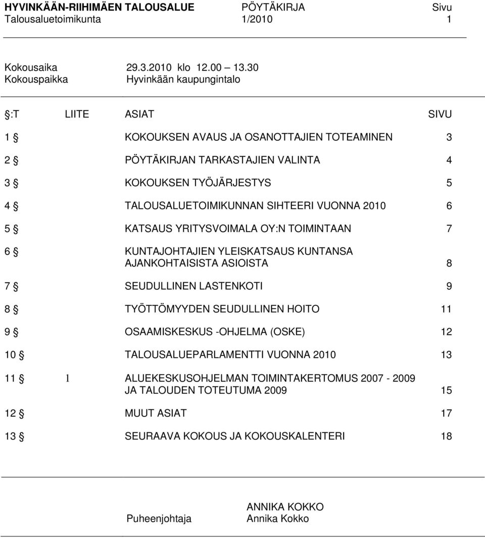 TALOUSALUETOIMIKUNNAN SIHTEERI VUONNA 2010 6 5 KATSAUS YRITYSVOIMALA OY:N TOIMINTAAN 7 6 KUNTAJOHTAJIEN YLEISKATSAUS KUNTANSA AJANKOHTAISISTA ASIOISTA 8 7 SEUDULLINEN LASTENKOTI 9 8