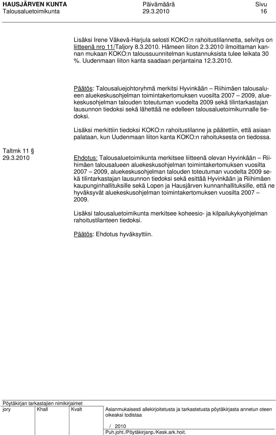 Päätös: Talousaluejohtoryhmä merkitsi Hyvinkään Riihimäen talousalueen aluekeskusohjelman toimintakertomuksen vuosilta 2007 2009, aluekeskusohjelman talouden toteutuman vuodelta 2009 sekä