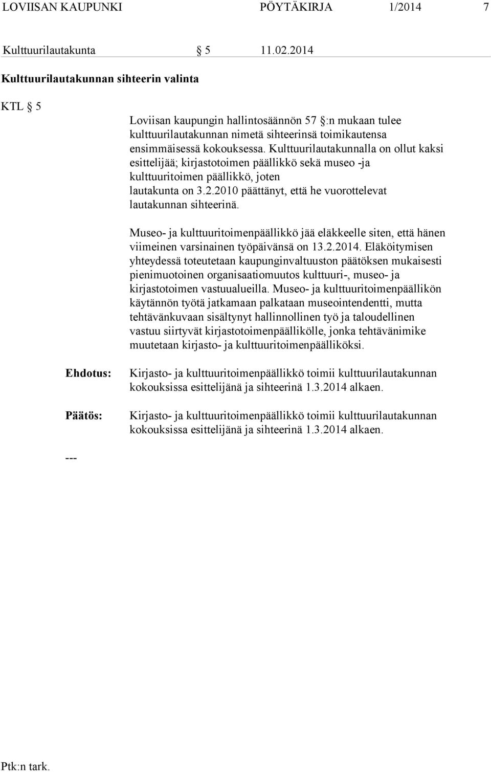 Kulttuurilautakunnalla on ollut kaksi esittelijää; kirjastotoimen päällikkö sekä museo -ja kulttuuritoimen päällikkö, joten lautakunta on 3.2.