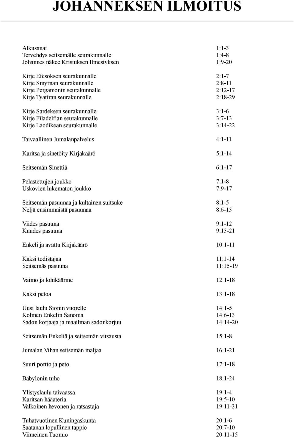 Taivaallinen Jumalanpalvelus 4:1-11 Karitsa ja sinetöity Kirjakäärö 5:1-14 Seitsemän Sinettiä 6:1-17 Pelastettujen joukko 7:1-8 Uskovien lukematon joukko 7:9-17 Seitsemän pasuunaa ja kultainen