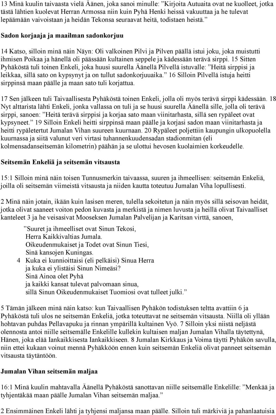 Sadon korjaaja ja maailman sadonkorjuu 14 Katso, silloin minä näin Näyn: Oli valkoinen Pilvi ja Pilven päällä istui joku, joka muistutti ihmisen Poikaa ja hänellä oli päässään kultainen seppele ja