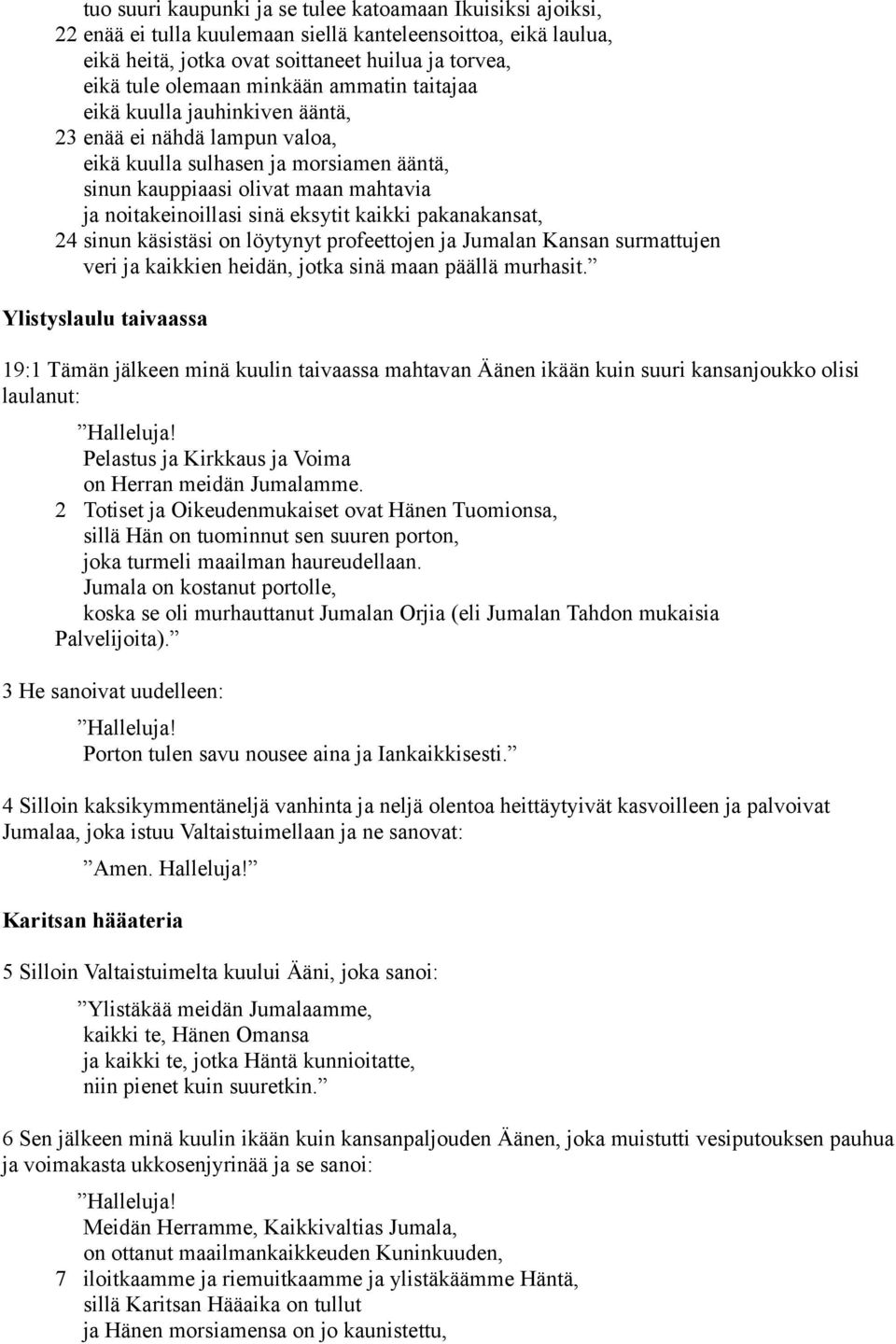 kaikki pakanakansat, 24 sinun käsistäsi on löytynyt profeettojen ja Jumalan Kansan surmattujen veri ja kaikkien heidän, jotka sinä maan päällä murhasit.